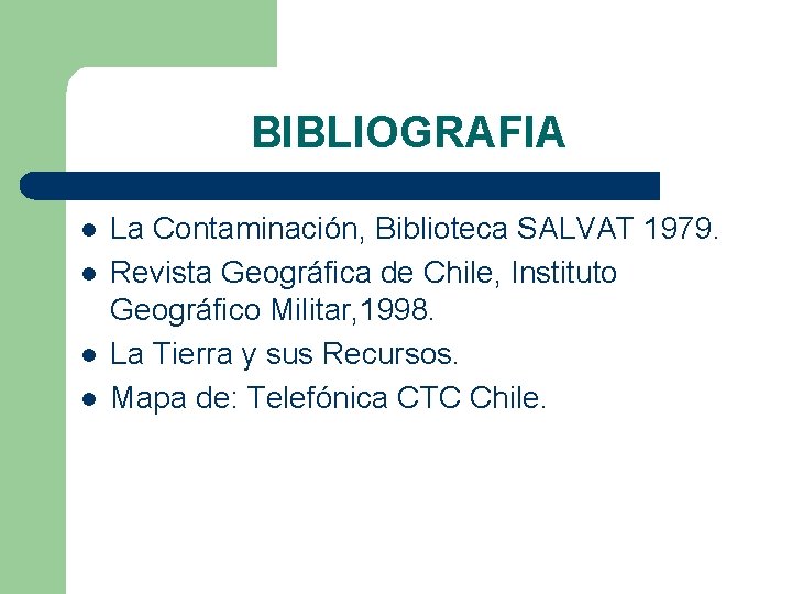 BIBLIOGRAFIA l l La Contaminación, Biblioteca SALVAT 1979. Revista Geográfica de Chile, Instituto Geográfico