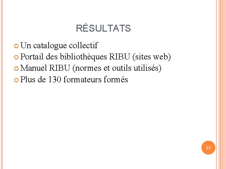 RÉSULTATS Un catalogue collectif Portail des bibliothèques RIBU (sites web) Manuel RIBU (normes et
