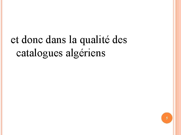 et donc dans la qualité des catalogues algériens 5 