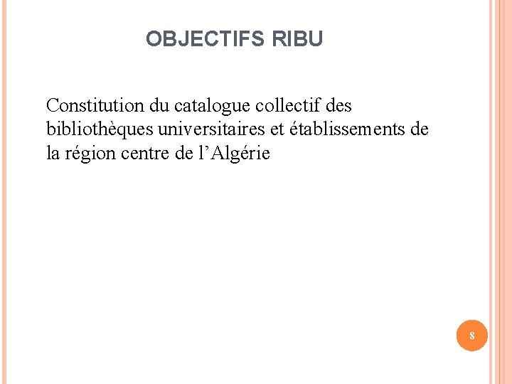 OBJECTIFS RIBU Constitution du catalogue collectif des bibliothèques universitaires et établissements de la région