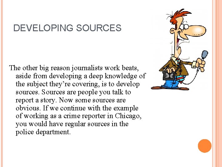DEVELOPING SOURCES The other big reason journalists work beats, aside from developing a deep