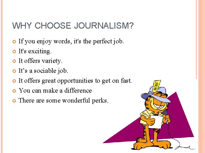 WHY CHOOSE JOURNALISM? If you enjoy words, it's the perfect job. It's exciting. It