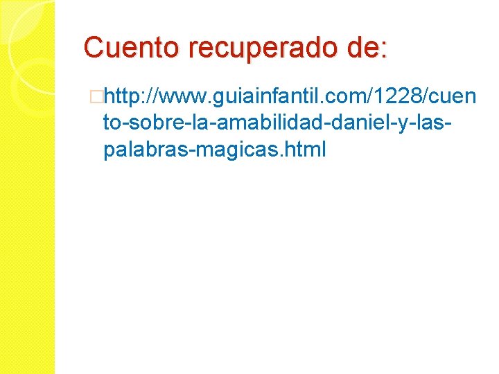 Cuento recuperado de: �http: //www. guiainfantil. com/1228/cuen to-sobre-la-amabilidad-daniel-y-laspalabras-magicas. html 