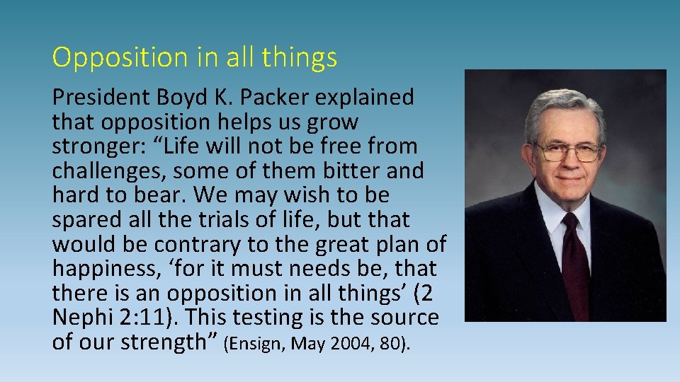 Opposition in all things President Boyd K. Packer explained that opposition helps us grow