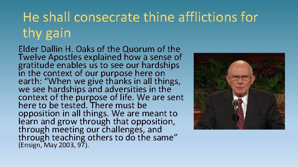 He shall consecrate thine afflictions for thy gain Elder Dallin H. Oaks of the