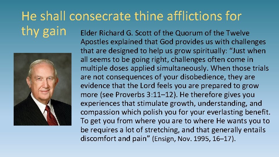 He shall consecrate thine afflictions for thy gain Elder Richard G. Scott of the