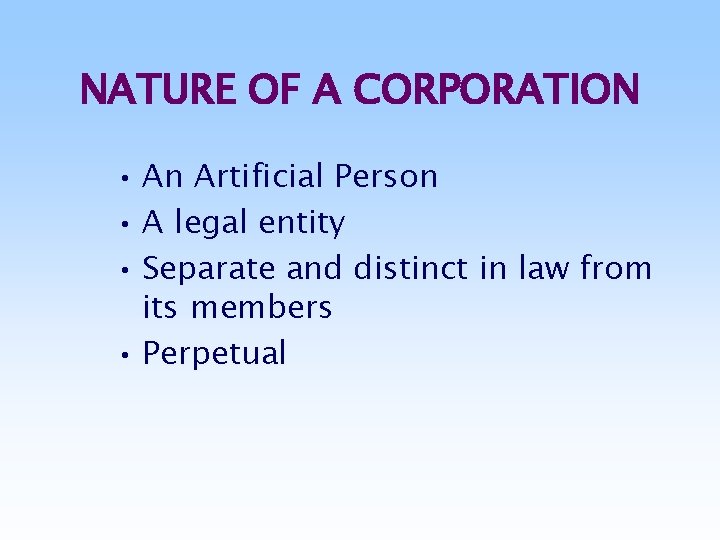 NATURE OF A CORPORATION • An Artificial Person • A legal entity • Separate