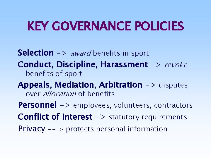 KEY GOVERNANCE POLICIES Selection -> award benefits in sport Conduct, Discipline, Harassment -> revoke