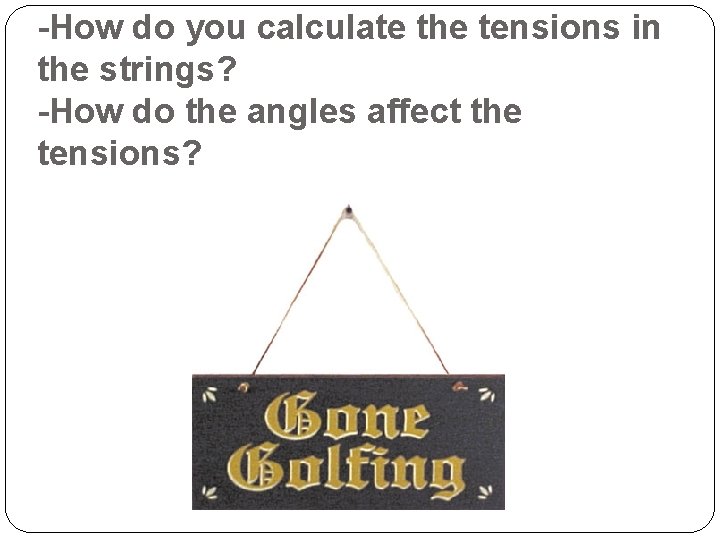 -How do you calculate the tensions in the strings? -How do the angles affect