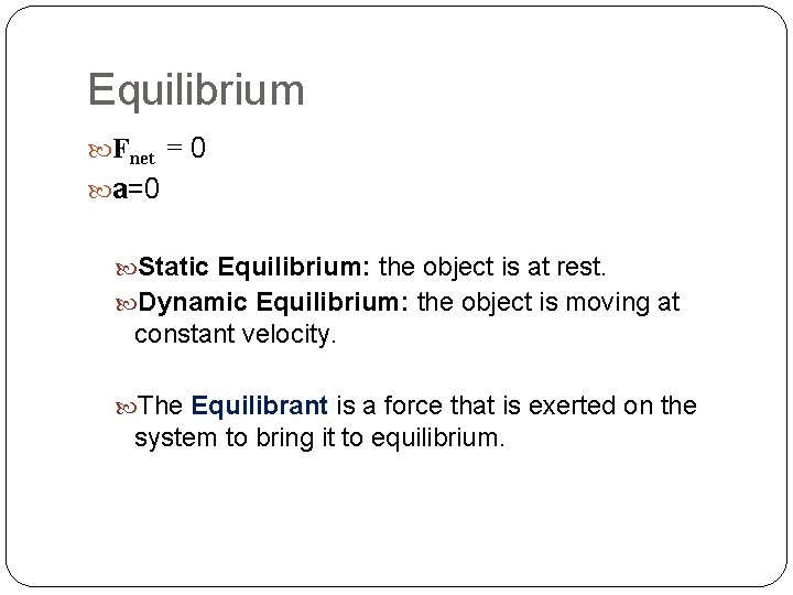 Equilibrium Fnet = 0 a=0 Static Equilibrium: the object is at rest. Dynamic Equilibrium: