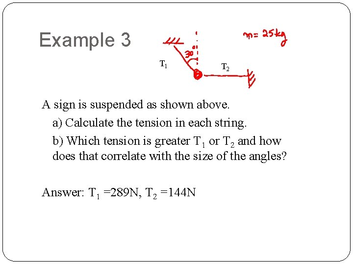 Example 3 T 1 T 2 A sign is suspended as shown above. a)