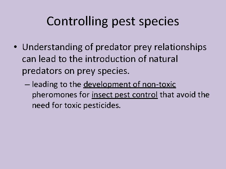 Controlling pest species • Understanding of predator prey relationships can lead to the introduction