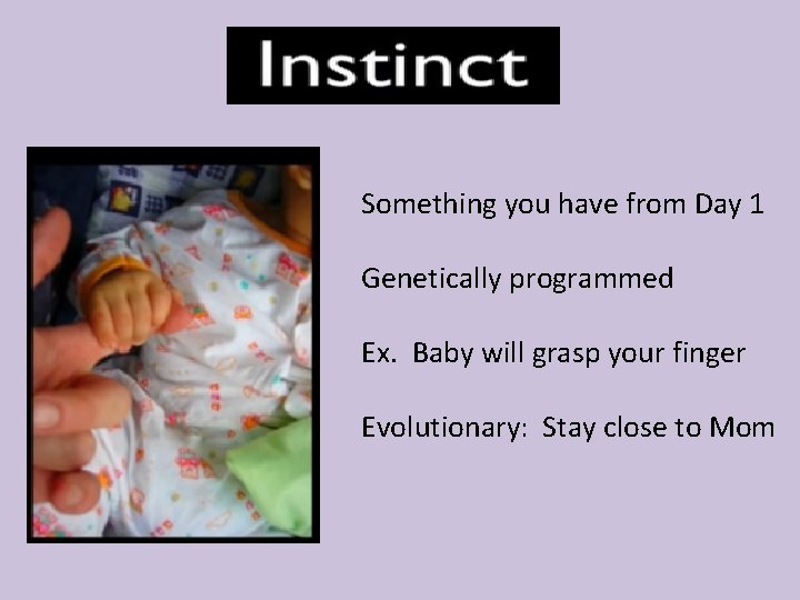 Something you have from Day 1 Genetically programmed Ex. Baby will grasp your finger