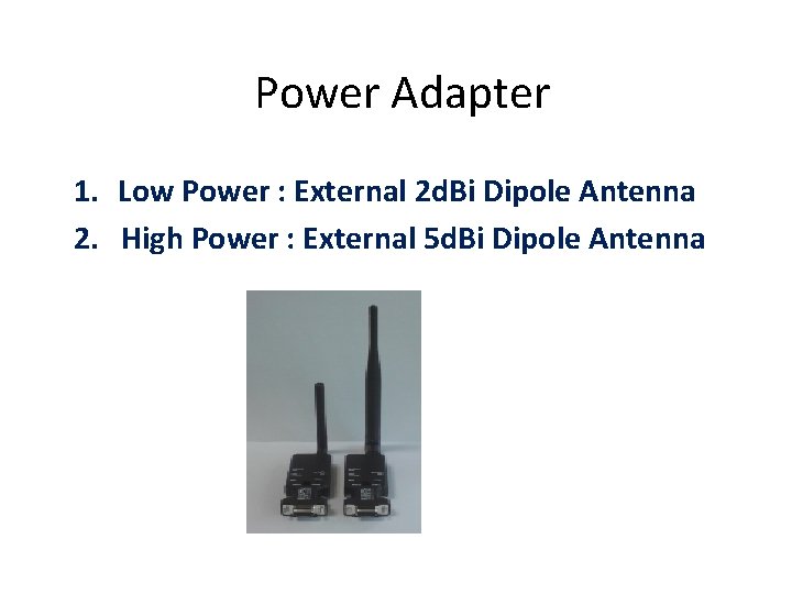 Power Adapter 1. Low Power : External 2 d. Bi Dipole Antenna 2. High