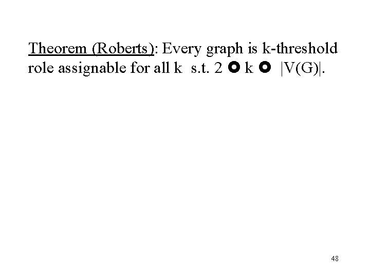 Theorem (Roberts): Every graph is k-threshold role assignable for all k s. t. 2