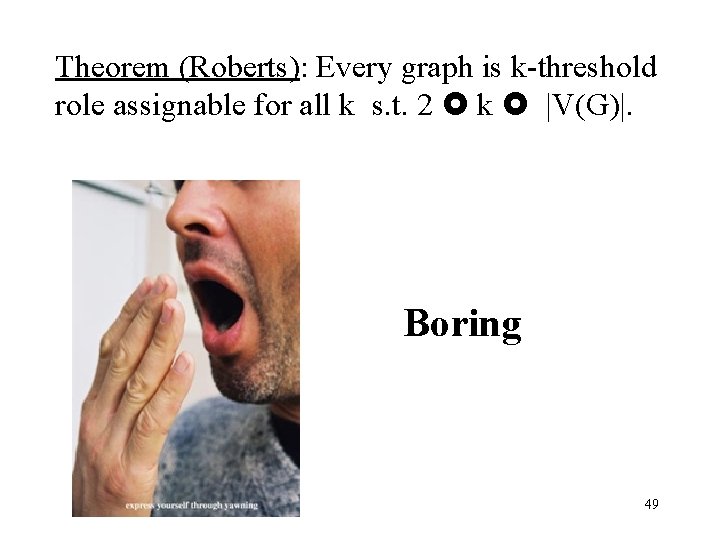 Theorem (Roberts): Every graph is k-threshold role assignable for all k s. t. 2