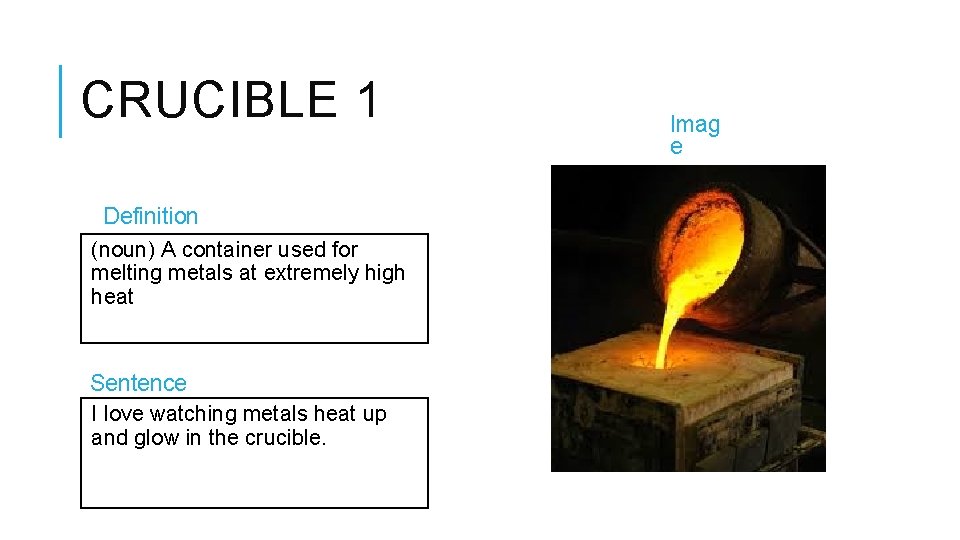 CRUCIBLE 1 Definition (noun) A container used for melting metals at extremely high heat