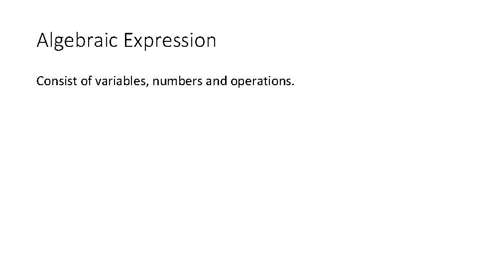 Algebraic Expression Consist of variables, numbers and operations. 