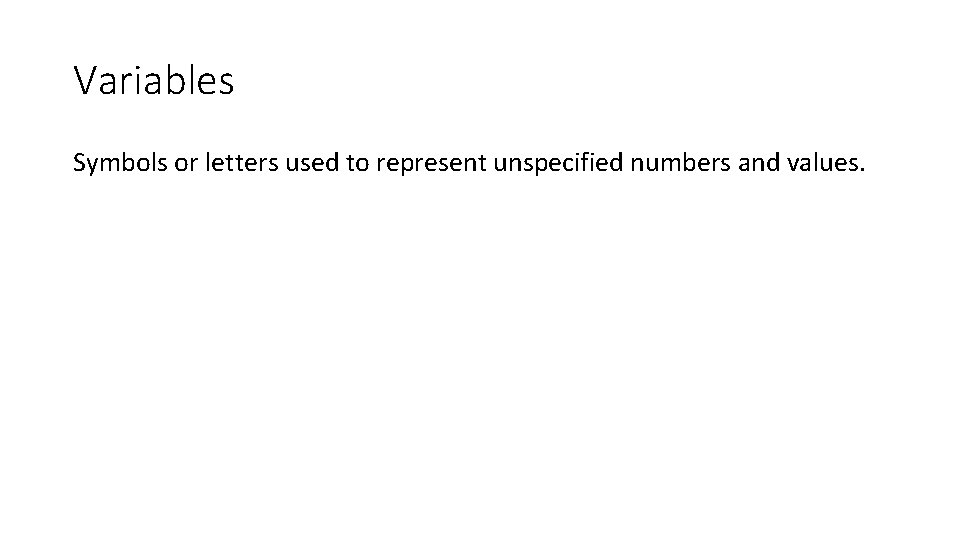 Variables Symbols or letters used to represent unspecified numbers and values. 