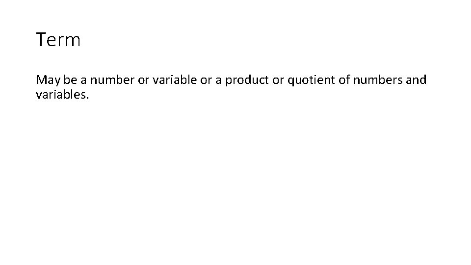 Term May be a number or variable or a product or quotient of numbers