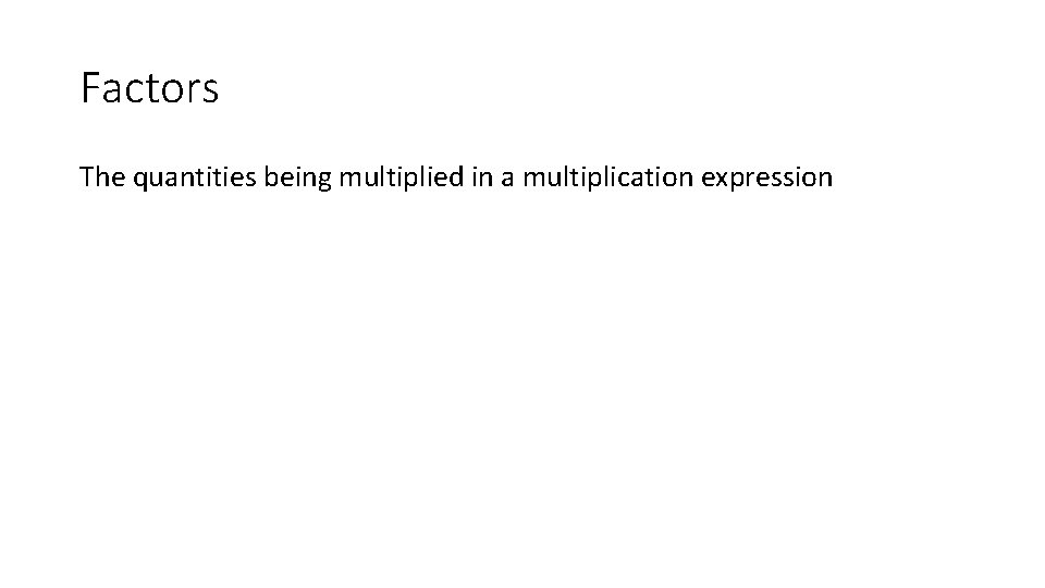 Factors The quantities being multiplied in a multiplication expression 