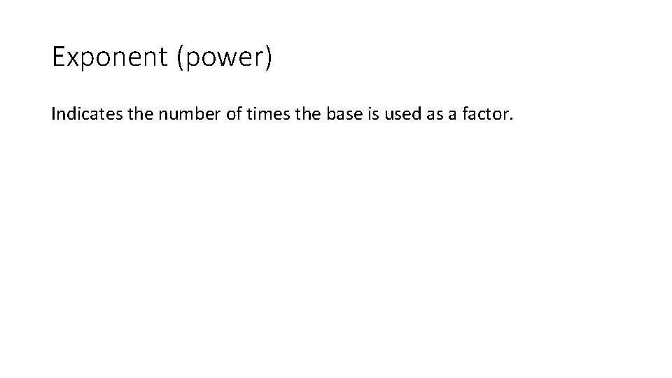 Exponent (power) Indicates the number of times the base is used as a factor.