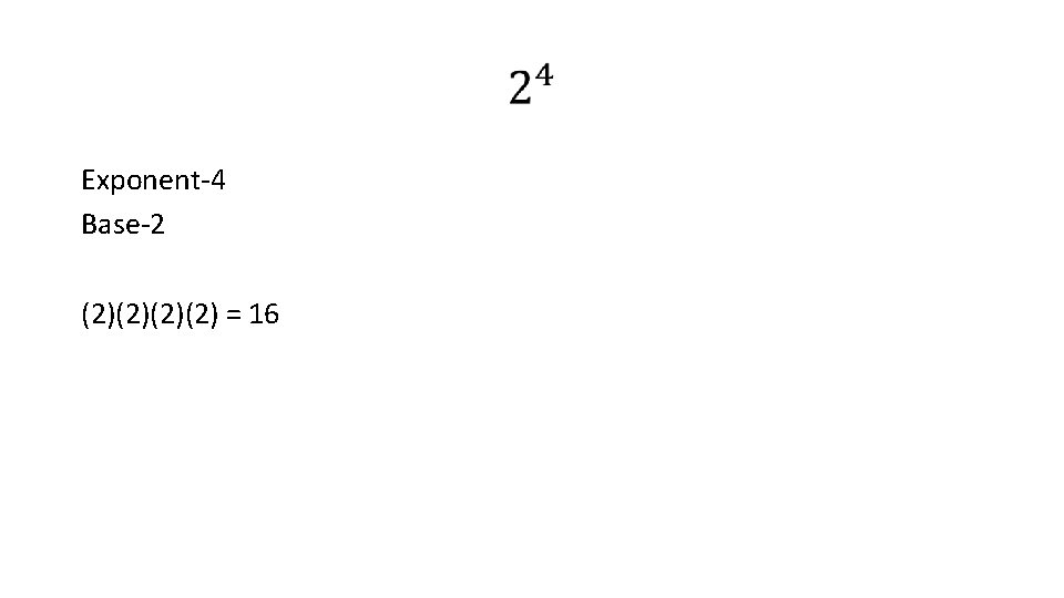  Exponent-4 Base-2 (2)(2) = 16 