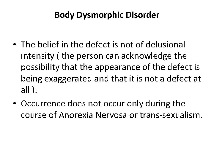 Body Dysmorphic Disorder • The belief in the defect is not of delusional intensity