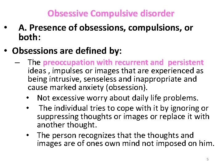 Obsessive Compulsive disorder • A. Presence of obsessions, compulsions, or both: • Obsessions are