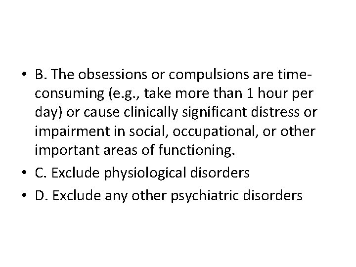  • B. The obsessions or compulsions are timeconsuming (e. g. , take more