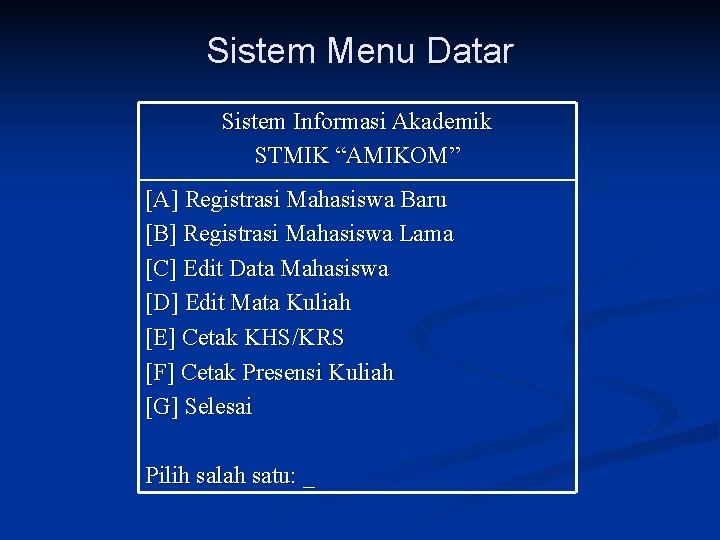 Sistem Menu Datar Sistem Informasi Akademik STMIK “AMIKOM” [A] Registrasi Mahasiswa Baru [B] Registrasi