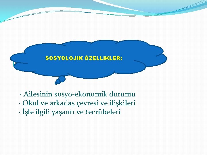 � SOSYOLOJi. K ÖZELLi. KLER: · Ailesinin sosyo-ekonomik durumu · Okul ve arkadaş çevresi