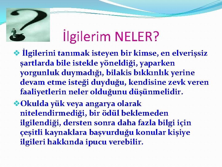 İlgilerim NELER? v İlgilerini tanımak isteyen bir kimse, en elverişsiz şartlarda bile istekle yöneldiği,