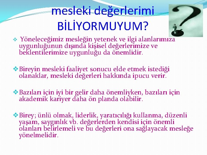  mesleki değerlerimi BİLİYORMUYUM? v Yöneleceğimiz mesleğin yetenek ve ilgi alanlarımıza uygunluğunun dışında kişisel