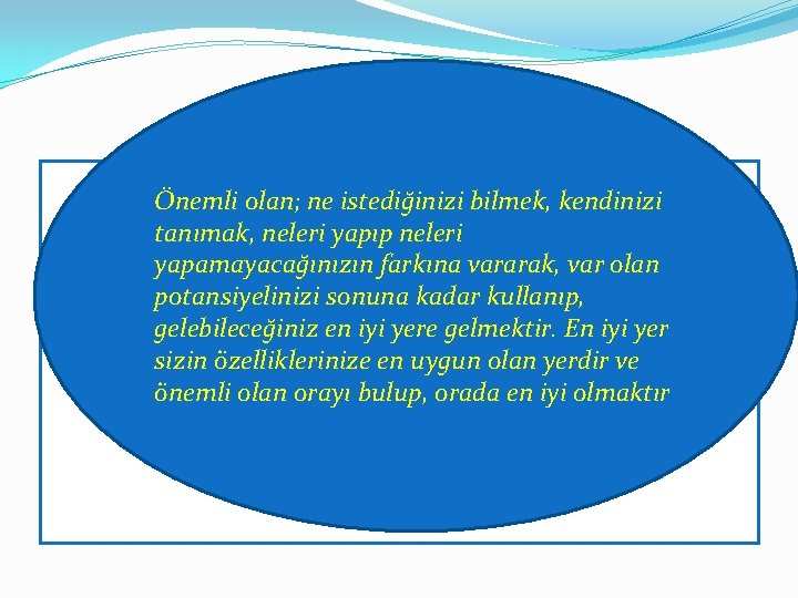 Önemli olan; ne istediğinizi bilmek, kendinizi tanımak, neleri yapıp neleri yapamayacağınızın farkına vararak, var