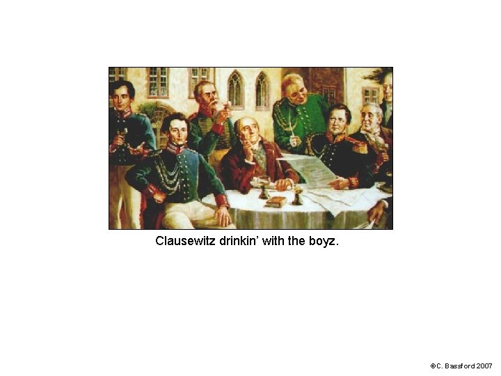 Clausewitz drinkin’ with the boyz. ©C. Bassford 2007 