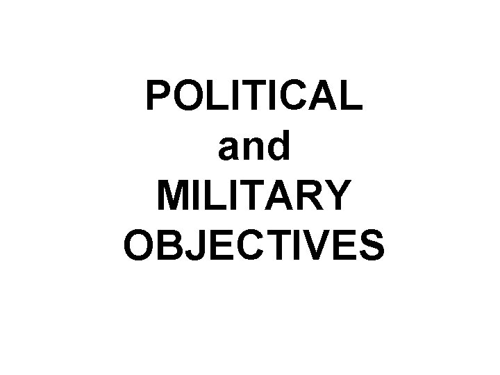 POLITICAL and MILITARY OBJECTIVES 