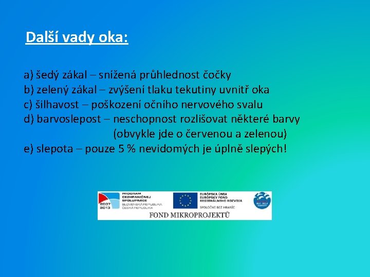 Další vady oka: a) šedý zákal – snížená průhlednost čočky b) zelený zákal –