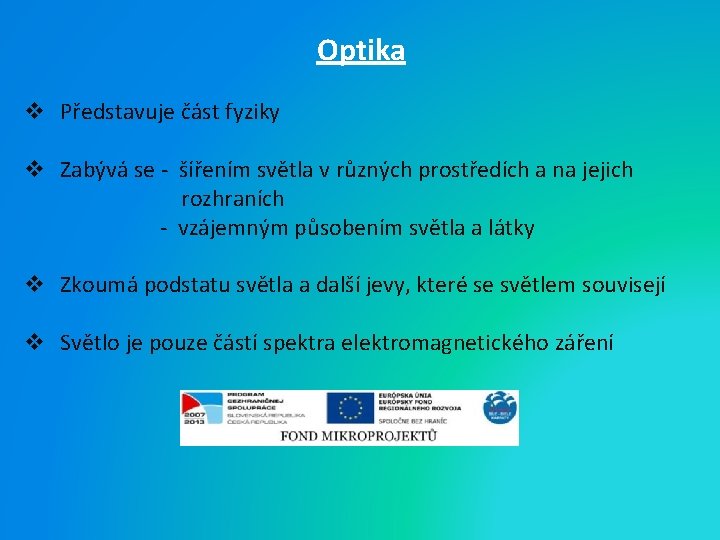 Optika v Představuje část fyziky v Zabývá se - šířením světla v různých prostředích