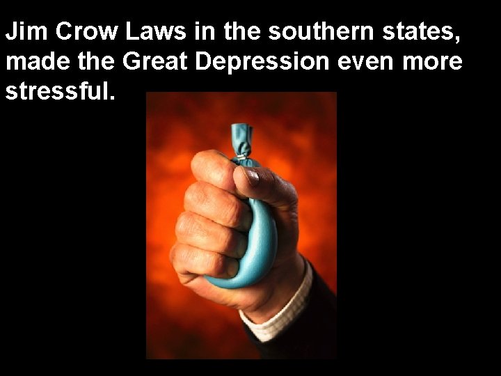 Jim Crow Laws in the southern states, made the Great Depression even more stressful.