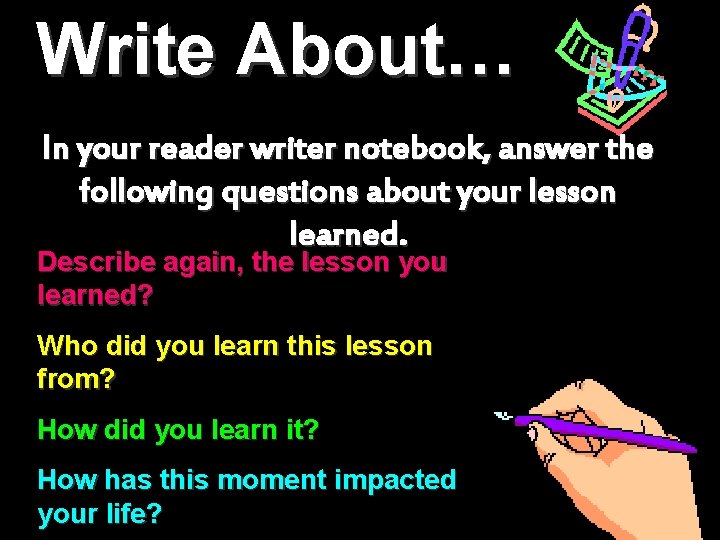 Write About… In your reader writer notebook, answer the following questions about your lesson