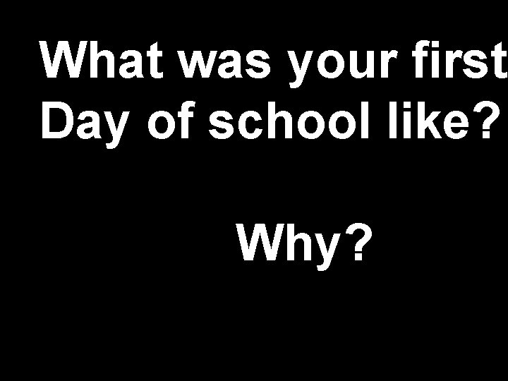 What was your first Day of school like? Why? 