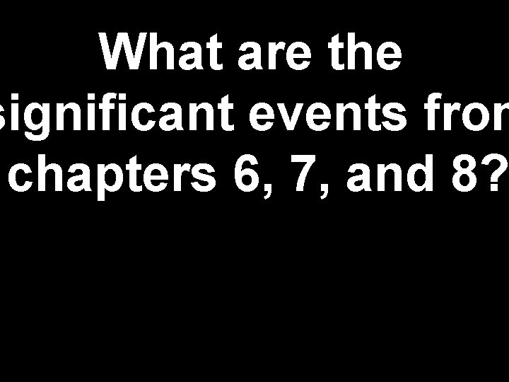 What are the significant events from chapters 6, 7, and 8? 