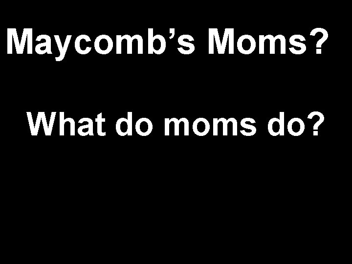Maycomb’s Moms? What do moms do? 