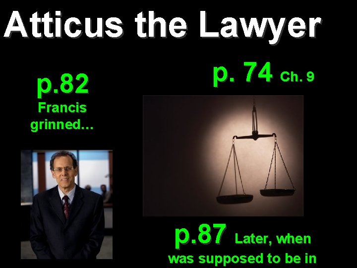 Atticus the Lawyer p. 82 p. 74 Ch. 9 Francis grinned… p. 87 Later,