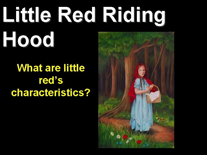 Little Red Riding Hood What are little red’s characteristics? 