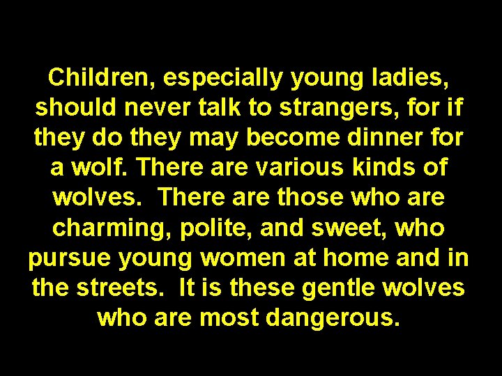 Children, especially young ladies, should never talk to strangers, for if they do they