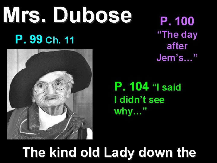 Mrs. Dubose P. 99 Ch. 11 P. 100 “The day after Jem’s…” P. 104