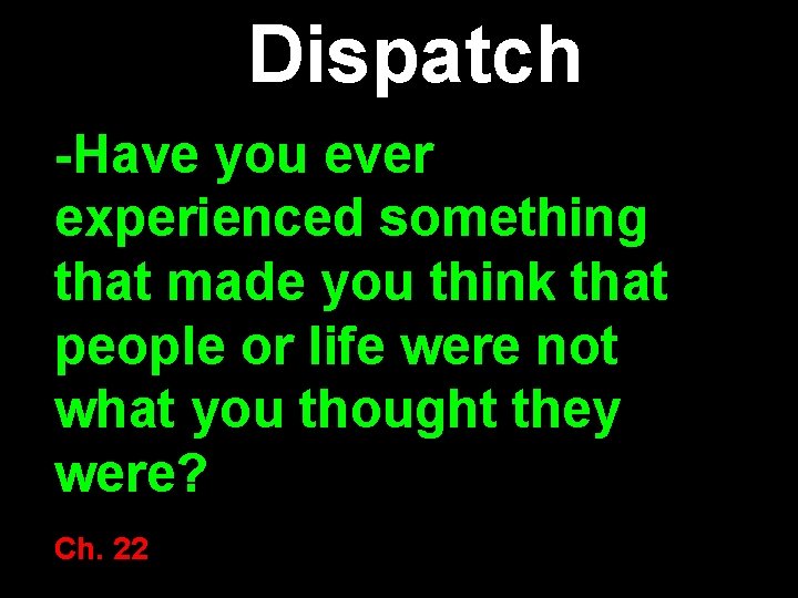 Dispatch -Have you ever experienced something that made you think that people or life