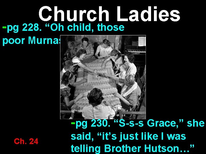 Church Ladies -pg 228. “Oh child, those poor Murnas…. ” -pg 230. “S-s-s Grace,